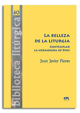 LA BELLEZA DE LA LITURGIA. CONTEMPLAR LA HERMOSURA DE DIOS | 9788491652816 | FLORES ARCAS, JUAN JAVIER