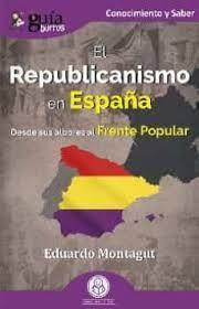 EL REPUBLICANISMO EN ESPAÑA. DESDE SUS ALBORES AL FRENTE POPULAR | 9788419129529 | MONTAGUT, EDUARDO