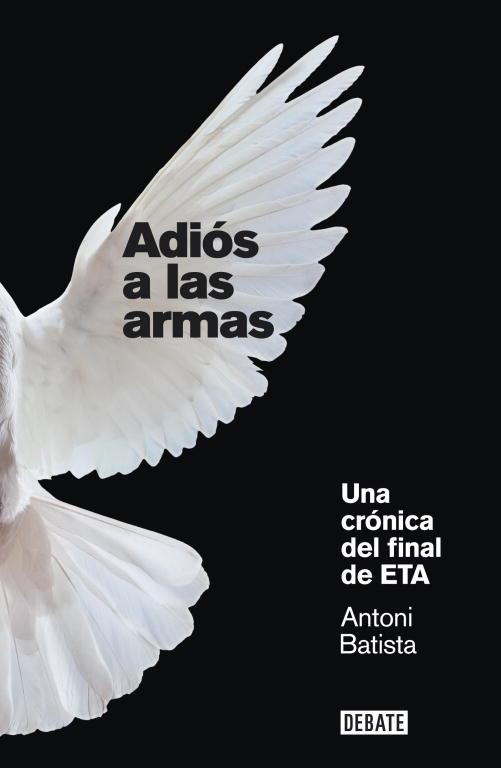 ADIOS A LAS ARMAS. UNA CRONICA DEL FINAL DE ETA | 9788499920658 | BATISTA,ANTONI