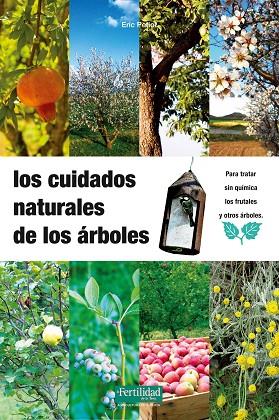 CUIDADOS NATURALES DE LOS ARBOLES. PARA TRATAR SIN QUIMICA LOS FRUTALES Y OTROS ARBOLES | 9788493630836 | PETIOT,ERIC