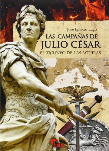 CAMPAÑAS DE JULIO CESAR. EL TRIUNFO DE LAS AGUILAS | 9788492714711 | LAGO,JOSE IGNACIO