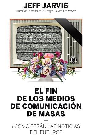 FIN DE LOS MEDIOS DE COMUNICACION DE MASAS | 9788498754018 | JARVIS,JEFF