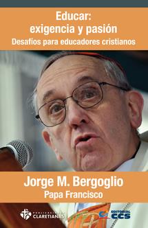 EDUCAR: EXIGENCIA Y PASION. DESAFIOS PARA EDUCADORES CRISTIANOS | 9788490231180 | PAPA FRANCISCO (BERGOGLIO,JORGE MARIO)