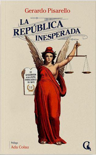 LA REPÚBLICA INESPERADA. DE LA GLORIOSA A LA UTOPÍA DEMOCRÁTICA DE 1873 | 9788412658651 | PISARELLO, GERARDO