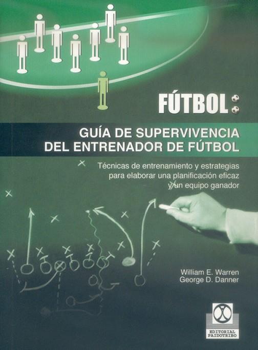 FUTBOL: GUIA DE SUPERVIVENCIA DEL ENTRENADOR DE FUTBOL | 9788480197106 | WARREN,WILLIAM E. DANNER,GEORGE D.