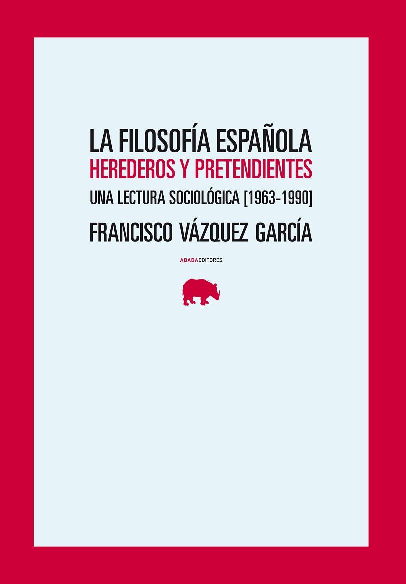 FILOSOFIA ESPAÑOLA. HEREDEROS Y PRETENDIENTES, UNA LECTURA SOCIOLOGICA 1963-1990 | 9788496775602 | VAZQUEZ GARCIA,FRANCISCO