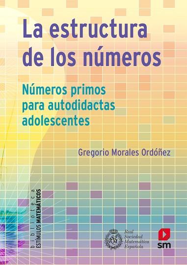 LA ESTRUCTURA DE LOS NÚMEROS. NÚMEROS PRIMOS PARA AUTODIDACTAS ADOLESCENTES | 9788413921099 | MORALES, GREGORIO