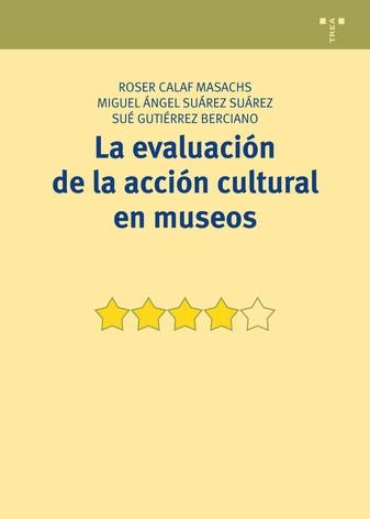 LA EVALUACIÓN DE LA ACCIÓN CULTURAL EN MUSEOS | 9788497048736 | CALAF MASACHS, ROSER/SUÁREZ SUÁREZ, MIGUEL ÁNGEL/GUTIÉRREZ BERCIANO, SUÉ