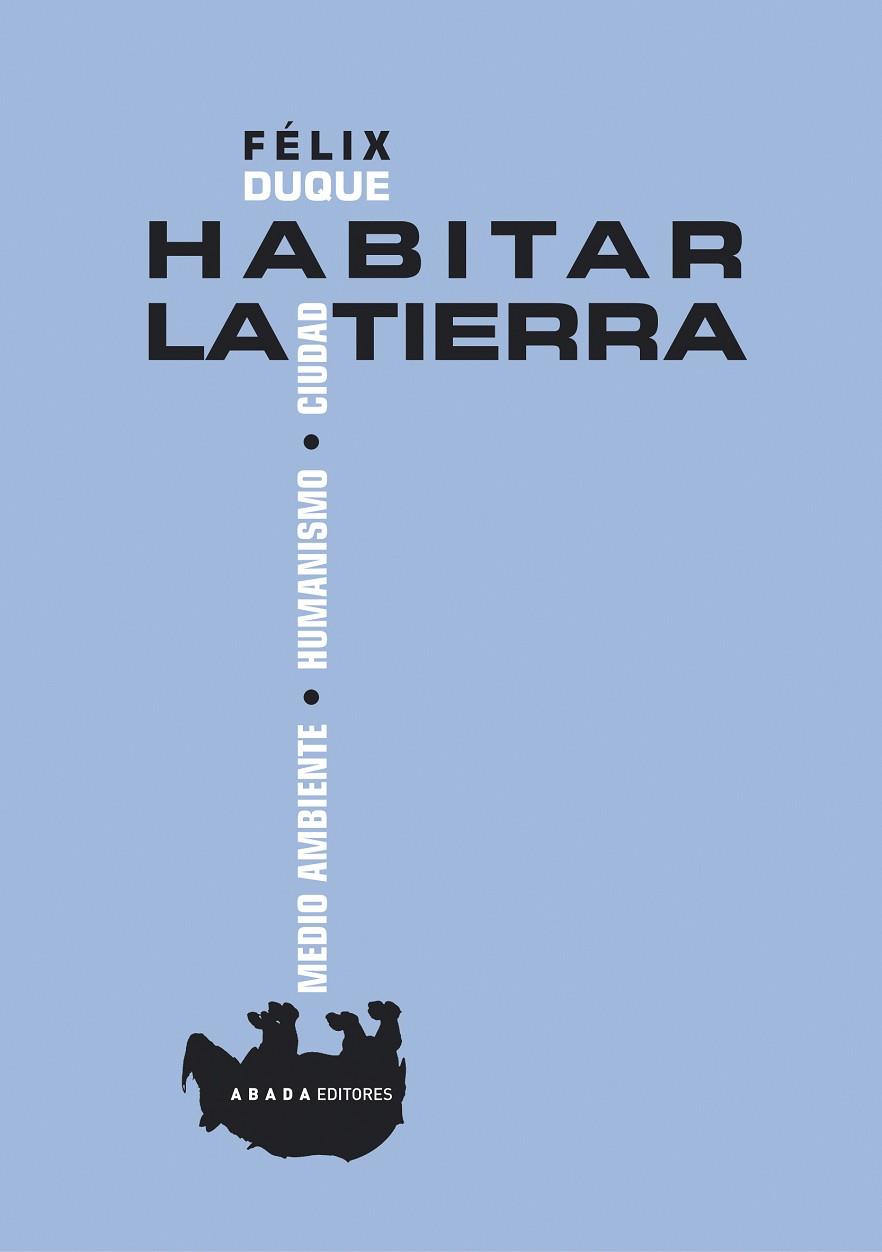 HABITAR LA TIERRA. MEDIO AMBIENTE,HUMANISMO Y CIUDAD | 9788496775220 | DUQUE,FELIX