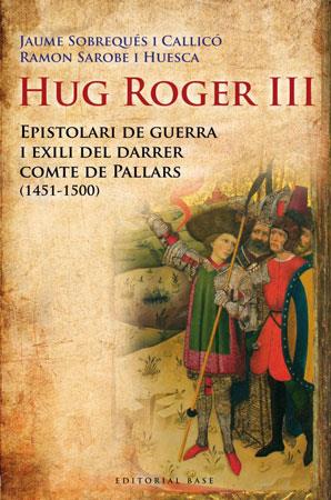 HUG ROGER III. EPISTOLARI DE GUERRA I EXILI DEL DARRER COMTE DE PALLARS 1451-1500 | 9788492437092 | SOBREQUES I CALLICO,JAUME SAROBE I HUESCA,RAMON