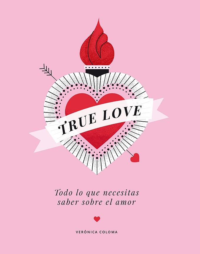 TRUE LOVE. TODO LO QUE NECESITAS SABER SOBRE EL AMOR | 9788417560713 | COLOMA, VERÓNICA
