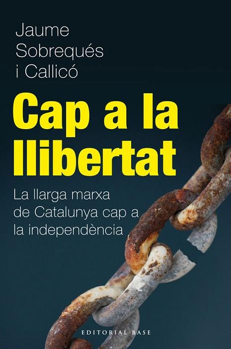 CAP A LA LLIBERTAT. LA LLARGA MARXA DE CATALUNYA CAP A LA INDEPENDENCIA | 9788415711216 | SOBREQUES I CALLICO,JAUME