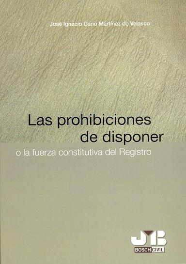 PROHIBICIONES DE DISPONER O LA FUERZA CONSTITUTIVA DEL REGISTRO | 9788476987599 | CANO MARTINEZ DE VELASCO,JOSE IGNACIO