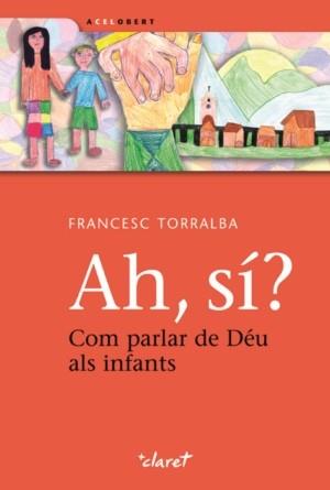 AH, SI? COM PARLAR DE DEU ALS INFANTS | 9788498462944 | TORRALBA,FRANCESC