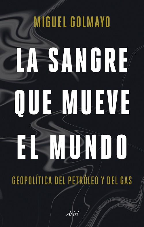 LA SANGRE QUE MUEVE EL MUNDO. GEOPOLÍTICA DEL PETRÓLEO Y DEL GAS | 9788434436893 | GOLMAYO, MIGUEL