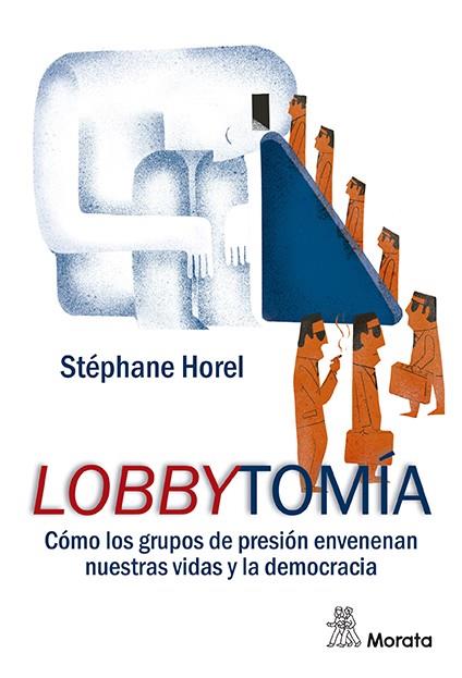 LOBBYTOMÍA. CÓMO LOS GRUPOS DE PRESIÓN ENVENENAN NUESTRAS VIDAS Y LA DEMOCRACIA | 9788471129598 | HOREL, STÉPHANE
