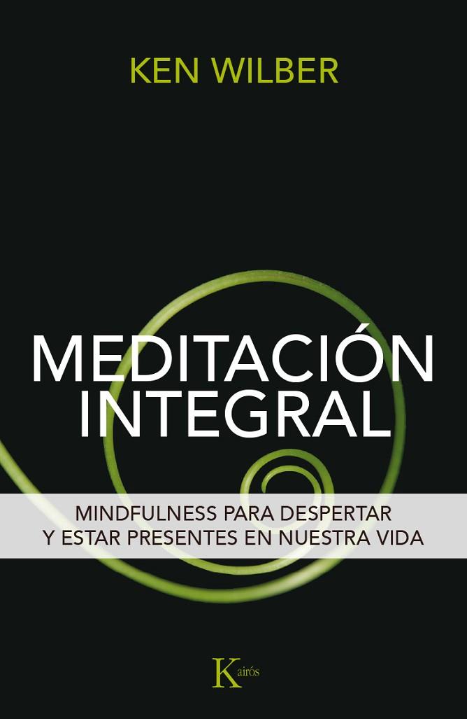 MEDITACION INTEGRAL. MINDFULNESS PARA DESPERTAR Y ESTAR PRESENTES EN NUESTRA VIDA | 9788499885292 | WILBER,KEN