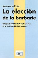 ELECCION DE LA BARBARIE LIBERALISMO FRENTE A CIUDADANIA EN LA SOCIEDAD CONTEM. | 9788483108031 | RIDAO,JOSE Mª