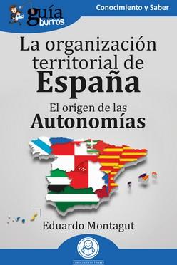 GUÍABURROS: LA ORGANIZACIÓN TERRITORIAL EN ESPAÑA. EL ORIGEN DE LAS AUTONOMÍAS | 9788419731432 | MONTAGUT, EDUARDO