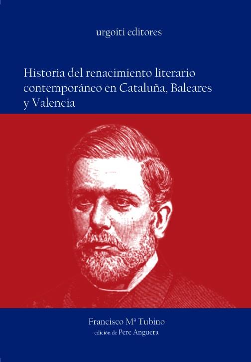 HISTORIA DEL RENACIMIENTO LITERARIO CONTEMPORANEO EN CATALUÑA BALEARES Y VALENCIA | 9788493247935 | TUBINO,FRANCISCO M