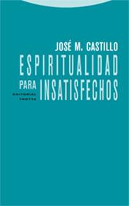 ESPIRITUALIDAD PARA INSATISFECHOS | 9788481648768 | CASTILLO,JOSE MARIA