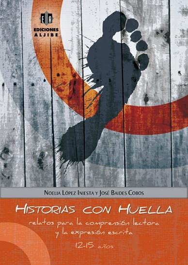 HISTORIAS CON HUELLA. RELATOS PARA LA COMPRENSION LECTORA Y LA EXPRESION ESCRITA. 12-15 AÑOS | 9788497007047 | LOPEZ INIESTA,NOELIA BAIDES COBOS,JOSE