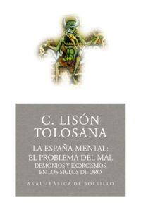 ESPAÑA MENTAL EL PROBLEMA DEL MAL, DEMONIOS Y EXORCISMOS EN LOS SIGLOS DE ORO | 9788446021636 | LISON TOLOSANA,C.