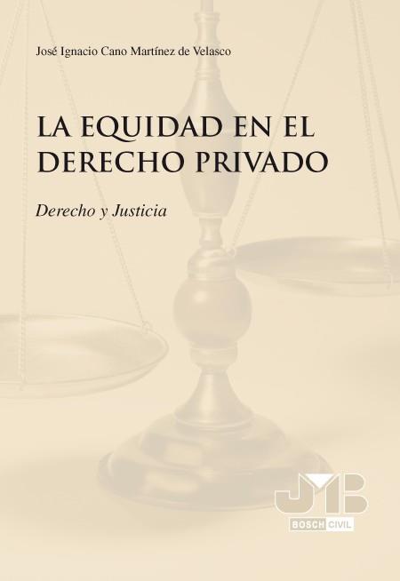 EQUIDAD EN EL DERECHO PRIVADO. DERECHO Y JUSTICIA | 9788476988879 | CANO MARTINEZ DE VELASCO,JOSE IGNACIO