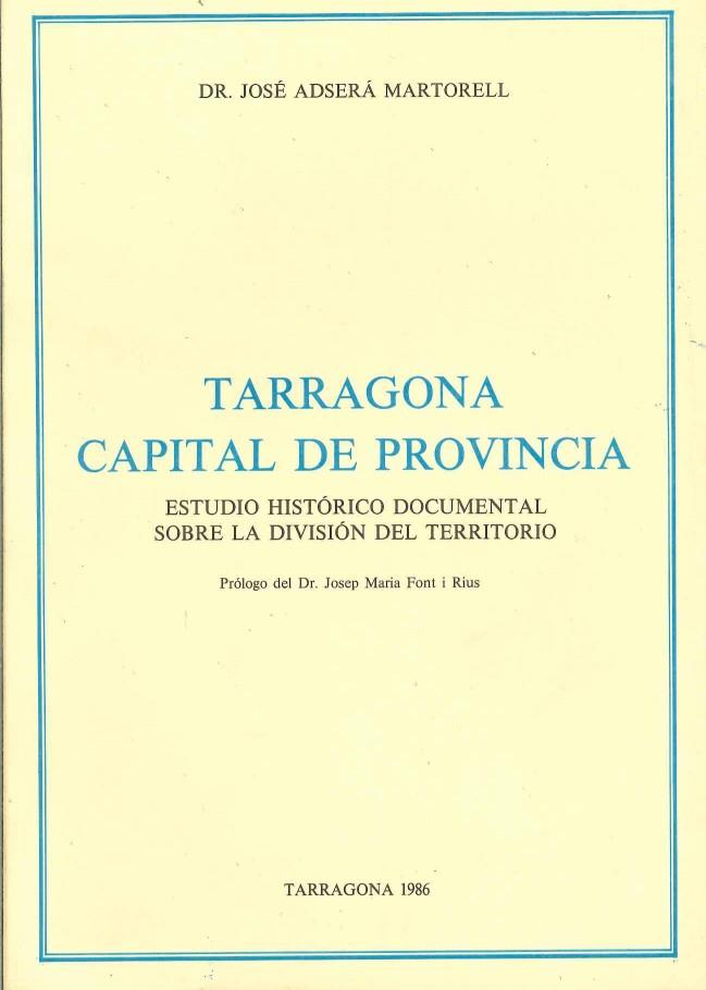 TARRAGONA CAPITAL DE PROVINCIA ESTUDIO HISTORICO DOCUMENTAL SOBRE LA DIVISION DEL TERRITORIO | 9788439864776 | ADSERA MARTORELL,JOSEP