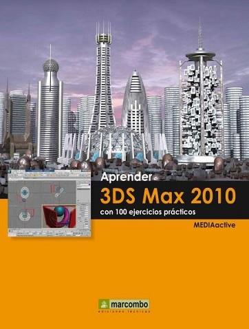 APRENDER 3DS MAX 2010 CON 100 EJERCICIOS PRACTICOS | 9788426715838 | MEDIAACTIVE