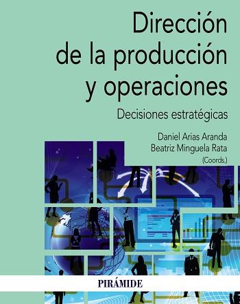 DIRECCIÓN DE LA PRODUCCIÓN Y OPERACIONES. DECISIONES ESTRATÉGICAS | 9788436839005 | ARIAS ARANDA, DANIEL/MINGUELA RATA, BEATRIZ
