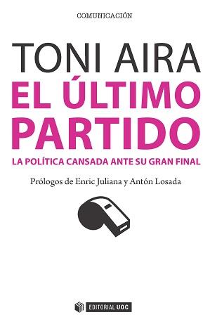 ULTIMO PARTIDO. LA POLITICA CANSADA ANTE SU GRAN FINAL | 9788490647509 | AIRA,TONI