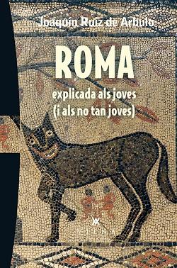 ROMA EXPLICADA ALS JOVES I ALS NO TAN JOVES | 9788483309216 | RUIZ DE ARBULO,JOAQUIN