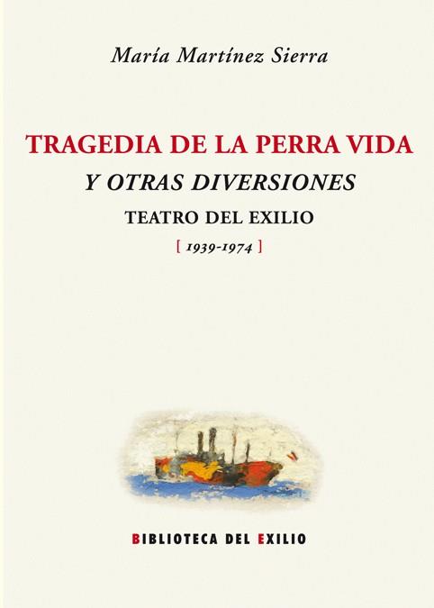 TRAGEDIAS DE LA PERRA VIDA Y OTRAS DIVERSIONES. TEATRO DEL EXILIO 1939-1974 | 9788484724872 | MARTINEZ SIERRA,MARIA