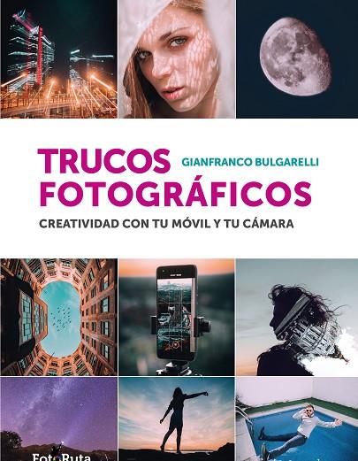 TRUCOS FOTOGRÁFICOS. CREATIVIDAD CON TU MÓVIL Y TU CÁMARA | 9788412767919 | BULGARELLI, GIANFRANCO