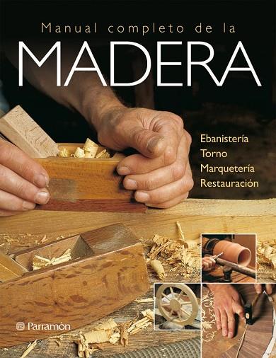 MANUAL COMPLETO DE LA MADERA. EBANISTERIA, TORNO, MARQUETERIA, RESTAURACION | 9788434233027 | PARRAMON, EQUIPO/GIBERT, VICENÇ
