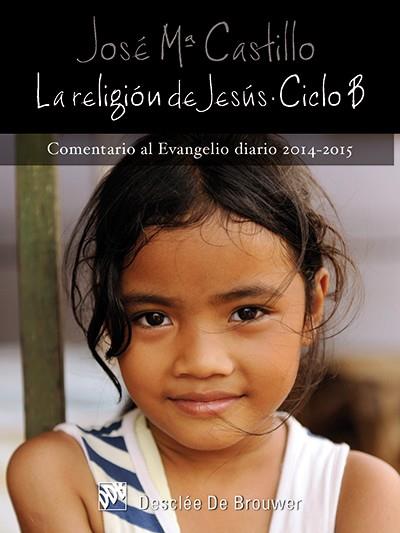 RELIGION DE JESUS CICLO B COMENTARIO AL EVANGELIO DIARIO 2014-2015 | 9788433027399 | CASTILLO,JOSE MARIA