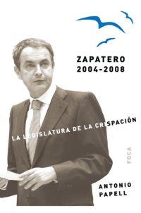 ZAPATERO 2004-2008. LA LEGISLATURA DE LA CRISPACION | 9788496797161 | PAPELL,ANTONIO