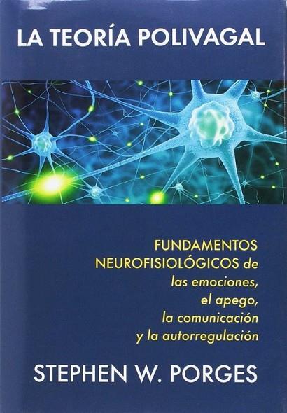 LA TEORÍA POLIVAGAL. FUNDAMENTOS NEUROFISIOLÓGICOS DE LAS EMOCIONES, EL APEGO, LA COMUNICACIÓN Y LA A | 9788493774370 | PORGES, STEPHEN W.