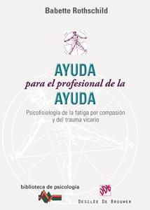 AYUDA PARA EL PROFESIONAL DE LA AYUDA. PSICOFISIOLOGIA DE LA FATIGA POR COMPASION Y DEL TRAUMA VICARIO | 9788433022912 | ROTHSCHILD,BABETTE