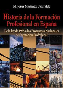 HISTORIA DE LA FORMACION PROFESIONAL EN ESPAÑA. DE LA LEY DE 1955 A LOS PROGRAMAS NACIONALES DE FORMACION PROFESIONAL | 9788437054490 | MARTINEZ USARRALDE,Mª JESUS