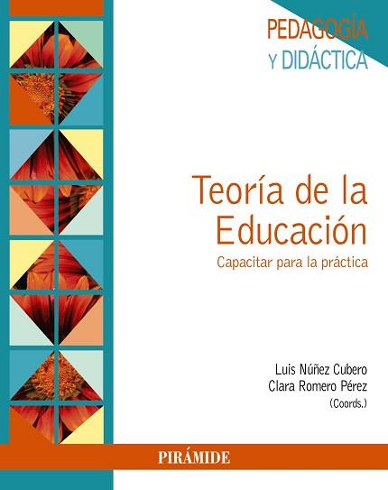 TEORÍA DE LA EDUCACIÓN. CAPACITAR PARA LA PRÁCTICA | 9788436837483 | NÚÑEZ CUBERO, LUIS/ROMERO PÉREZ, CLARA
