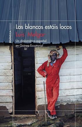 LOS BLANCOS ESTÁIS LOCOS. UN DIPLOMÁTICO ESPAÑOL EN GUINEA ECUATORIAL | 9788499425870 | MELGAR,LUIS