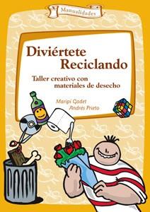 DIVIERTETE RECICLANDO,TALLER CREATIVO CON MATERIALES DE DESECHO | 9788483167847 | GADET,MARIPI