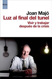 LUZ AL FINAL DEL TUNEL. VIVIR Y TRABAJAR DESPUES DE LA CRISIS | 9788498679069 | MAJO,JOAN