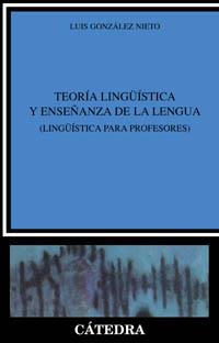 TEORIA LINGUISTICA Y ENSEÑANZA DE LA LENGUA (LINGUISTICA PARA PROFESORES) | 9788437618913 | GONZALEZ NIETO,LUIS