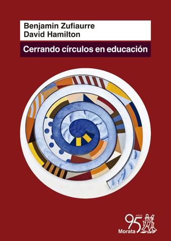 CERRANDO CIRCULOS EN EDUCACION. PASADO Y FUTURO DE LA ESCOLARIZACION | 9788471127921 | HAMILTON,DAVID ZUFIAURRE,BENJAMIN