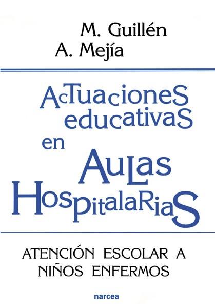 ACTUACIONES EDUCATIVAS EN AULAS HOSPITALARIAS ATENCION ESCOLAR A NIÑOS ENFERMOS | 9788427713956 | GUILLEN,M. MEJIA,A.