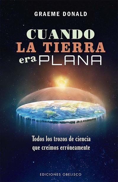 CUANDO LA TIERRA ERA PLANA. INFORMACION CIENTIFICA | 9788491119296 | DONALD, GRAEME