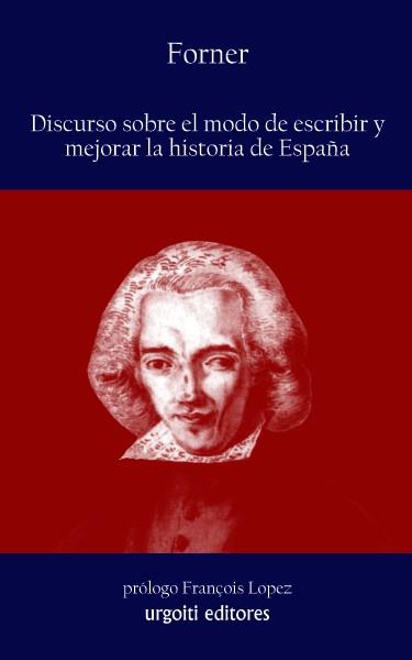 DISCURSO SOBRE EL MODO DE ESCRIBIR Y MEJORAR LA HISTORIA DE ESPAÑA | 9788493746223 | FORNER,JUAN PABLO